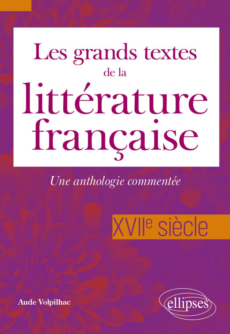 Aude Volpilhac, Les grands textes de la littérature française. XVIIe siècle. Une anthologie commentée
