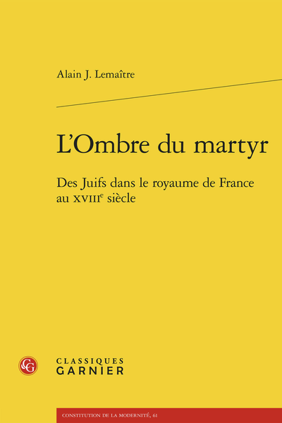 Alain J. Lemaître, L’Ombre du martyr. Des Juifs dans le royaume de France au XVIIIe siècle