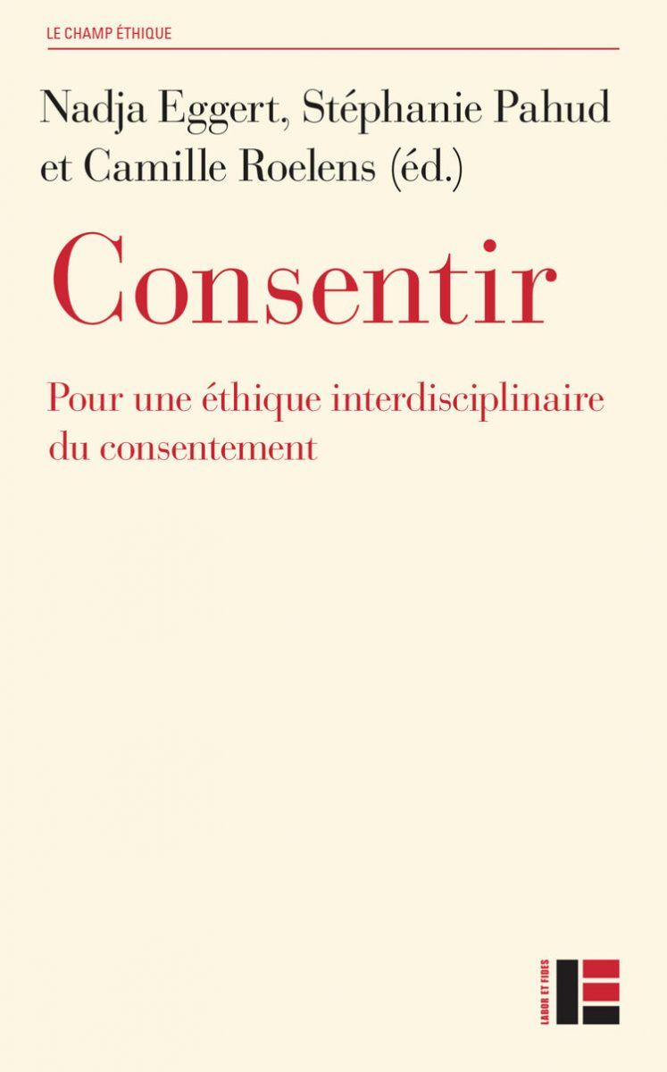 Stéphanie Pahud, Nadia Eggert, Camille Roelens (dir.), Consentir. Pour une éthique interdisciplinaire du consentement