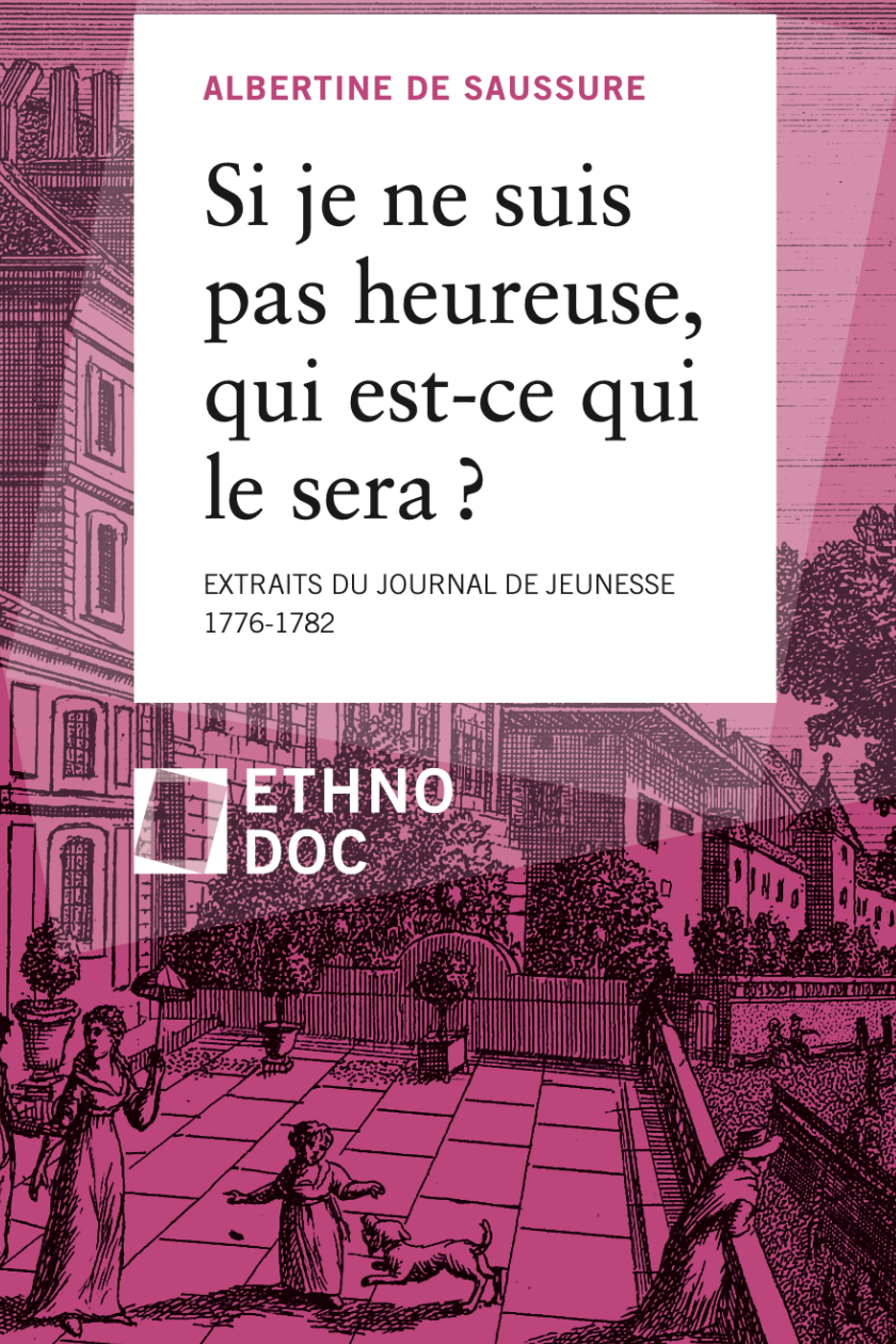 Albertine de Saussure, Si je ne suis pas heureuse qui est-ce qui le sera ?. Extraits du journal d’Albertine de Saussure, 1776-1782 (éd. Sylvie Moret-Petrini, Elena Link)