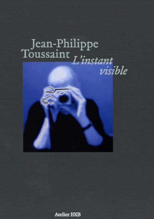 Jean-Philippe Toussaint, L'instant visible
