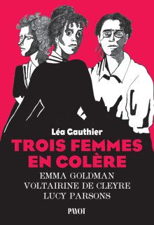 Léa Gauthier, Trois femmes en colère. Emma Goldman, Voltairine de Cleyre, Lucy Parisons