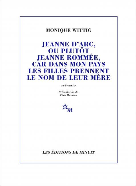 Monique Wittig, Jeanne d’Arc, ou plutôt Jeanne Rommée, car dans mon pays les filles prennent le nom de leur mère
