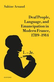 Sabine Arnaud, Deaf People, Language and Emancipation in Modern France, 1789-1914