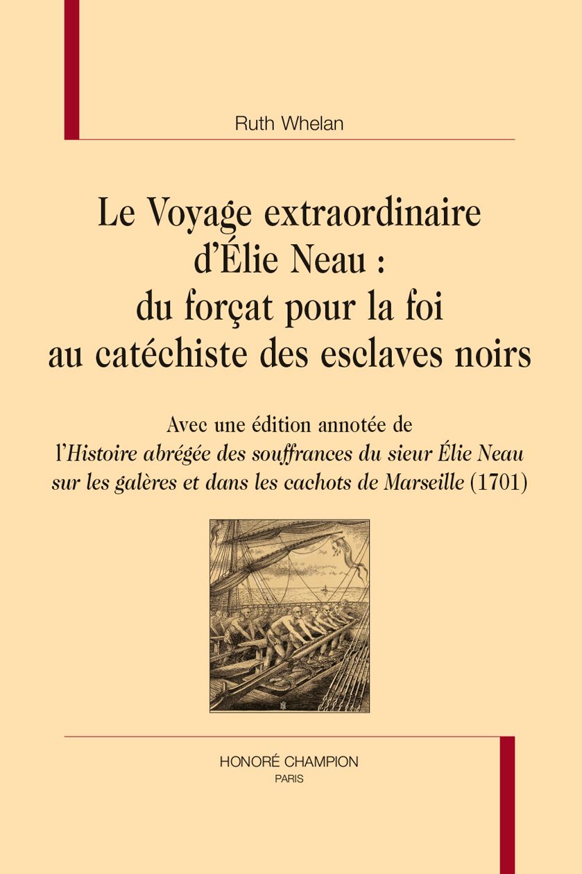 Ruth Whelan, Le Voyage extraordinaire d'Élie Neau : du forçat pour la foi au catéchiste des esclaves Noirs. Avec une édition annotée de l' « Histoire abrégée des souffrances du sieur Élie Neau sur les galères et dans les cachots de Marseille » (1701)
