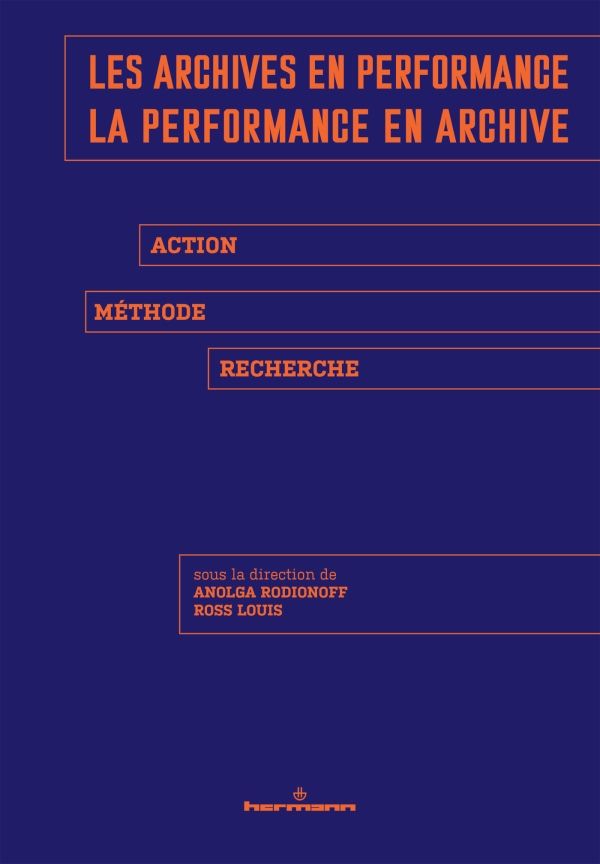 Anolga Rodionoff, Ross Louis (dir.), Les archives en performance, la performance en archive. Action, méthode, recherche 