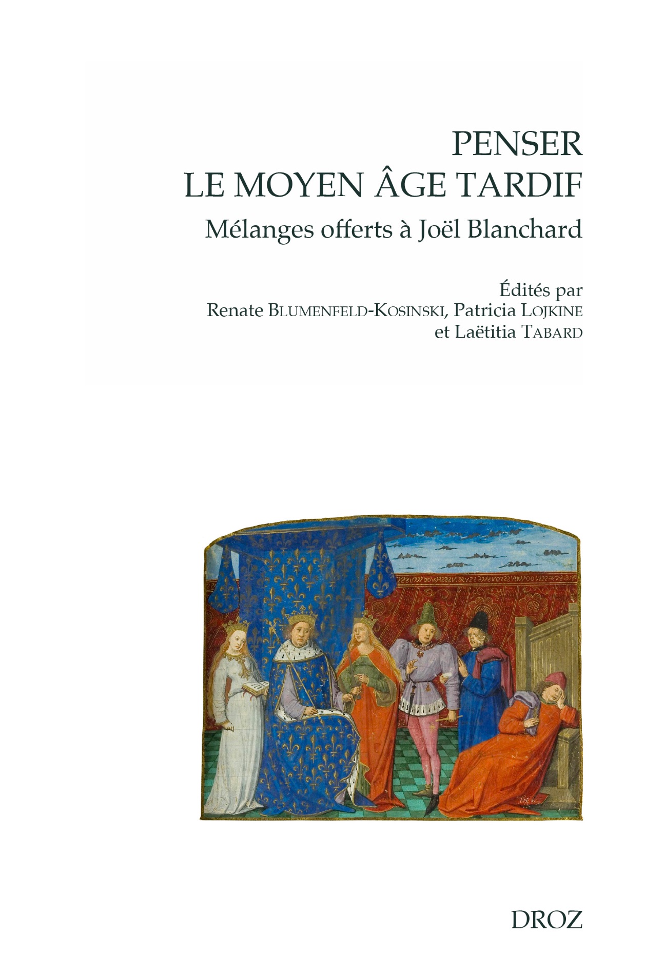 Renate Blumenfeld-Kosinski, Patricia Lojkine et Laëtitia Tabard, Penser le moyen âge tardif. Mélanges offerts à Joël Blanchard par ses collègues et ses amis