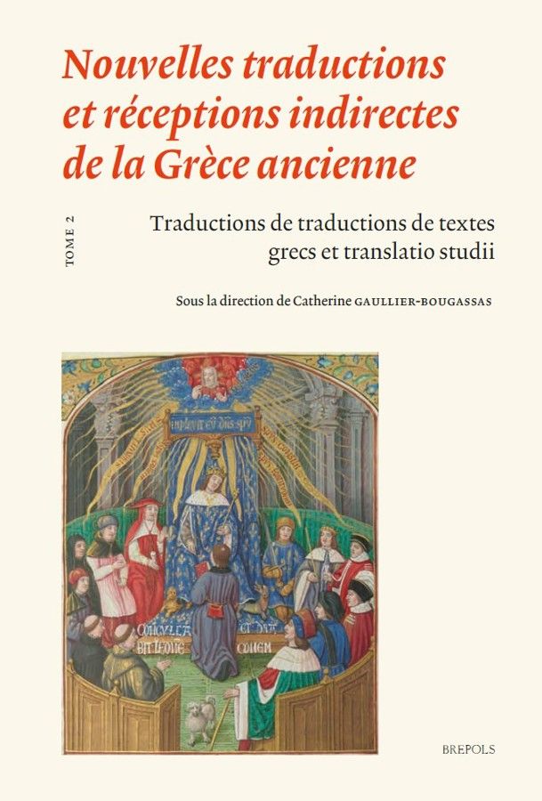 Catherine Gaullier-Bougassas (éd.), Nouvelles traductions et réceptions indirectes de la Grèce ancienne. Tome 2. Traductions de textes grecs et translatio studii