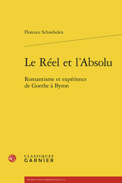 Florence Schnebelen, Le Réel et l’Absolu. Romantisme et expérience de Goethe à Byron
