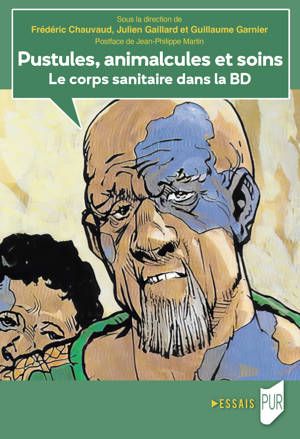 Frédéric Chauvaud, Julien Gaillard, Guillaume Garnier, Jean-Philippe Martin (dir.), Pustules, animalcules et soins. Le corps sanitaire dans la BD.