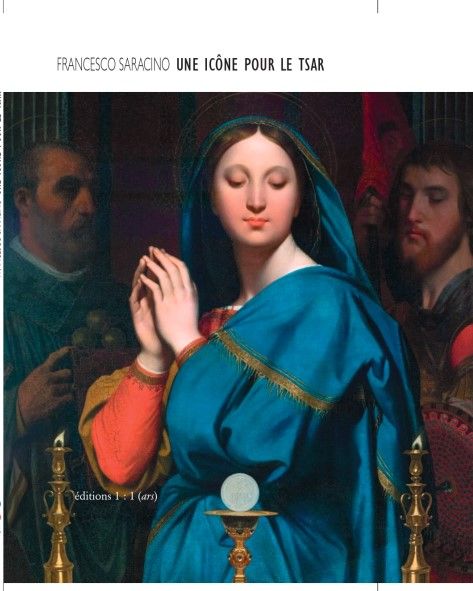 Francesco Saracino, Une icône pour le tsar : Ingres et La Vierge à l’hostie