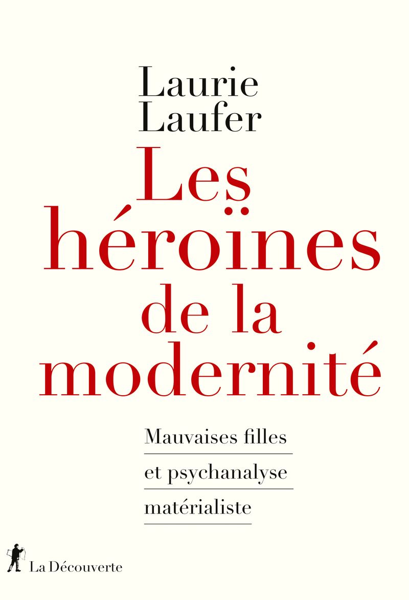 Laurie Laufer, Les Héroïnes de la modernité. Mauvaises filles et psychanalyse matérialiste