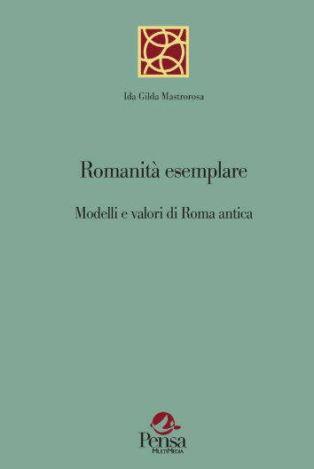 I. G. Mastrorosa, Romanità esemplare. Modelli e valori di Roma antica