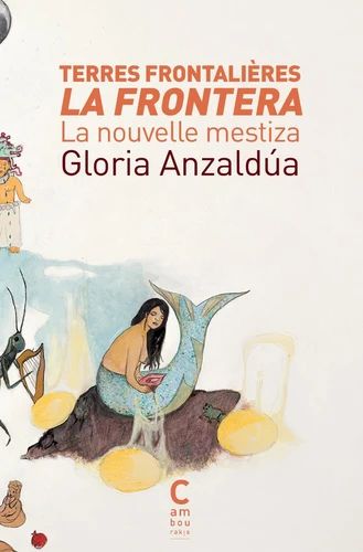Gloria Anzaldúa, Terres frontalières. LA FRONTERA. La nouvelle mestiza