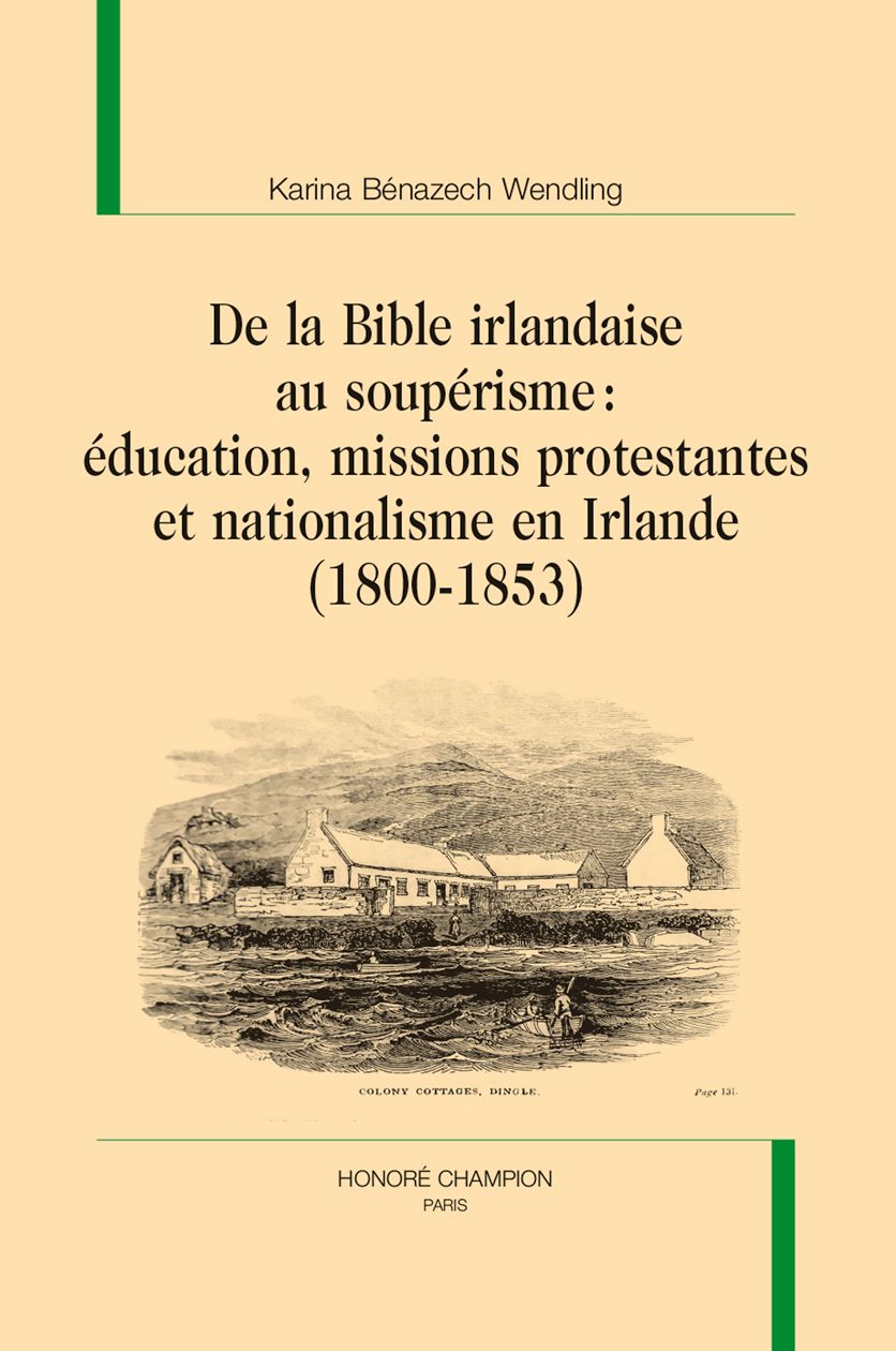 Karina Bénazch Wendling, De la Bible irlandaise au soupérisme : éducation, missions protestantes et nationalisme en Irlande (1800-1853).