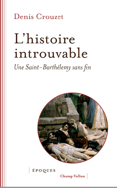 Denis Crouzet, L’histoire introuvable. Une Saint-Barthélemy sans fin
