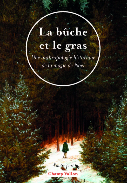 Anton Serdeczny, La Bûche et le gras. Une anthropologie historique de la magie de Noël.