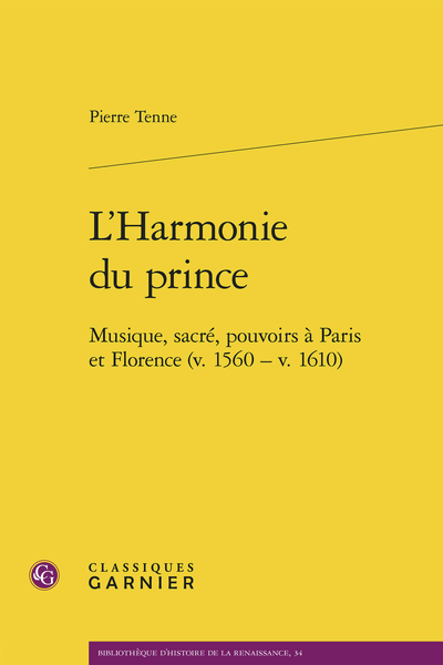 Pierre Tenne, L’Harmonie du prince. Musique, sacré, pouvoirs à Paris et Florence (v. 1560 – v. 1610)