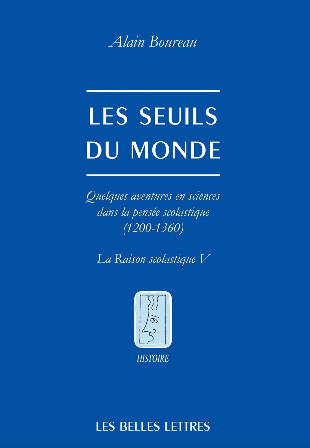 Alain Boureau, Les Seuils du monde. Quelques aventures en sciences dans la pensée scolastique (1200-1360). La raison scolastique V