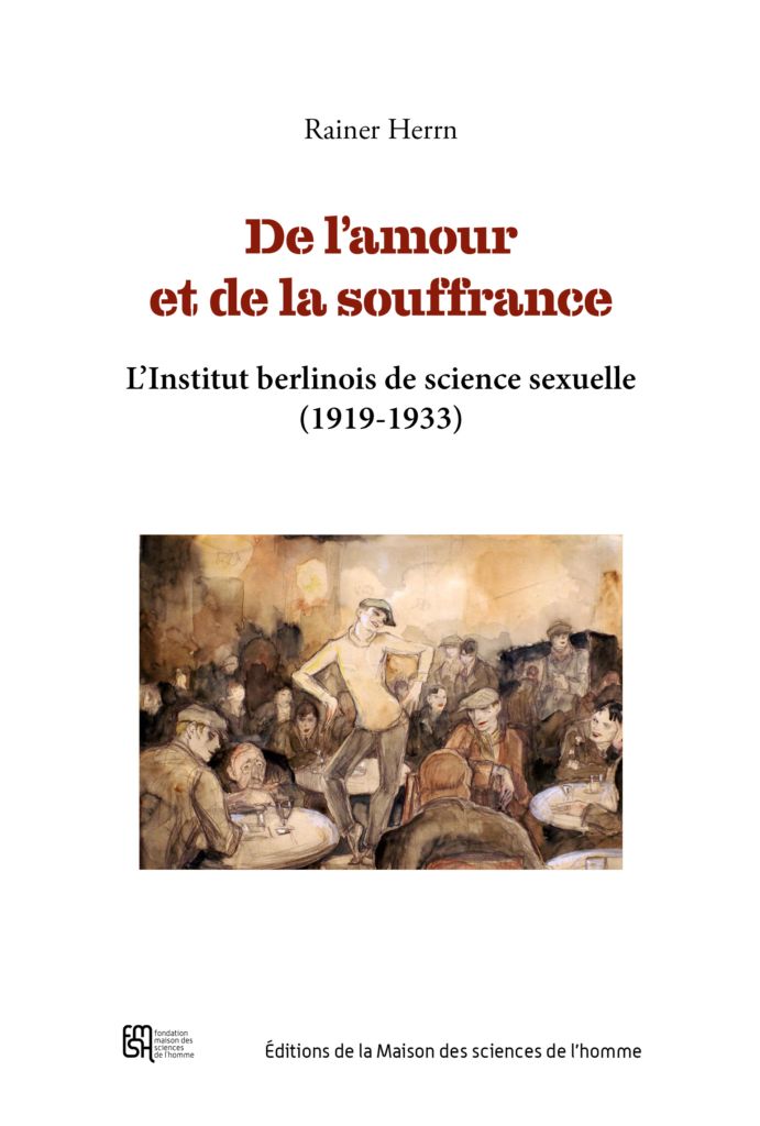 Rainer Herrn, De l'amour et de la souffrance. L'Institut berlinois de science sexuelle (1919-1933)