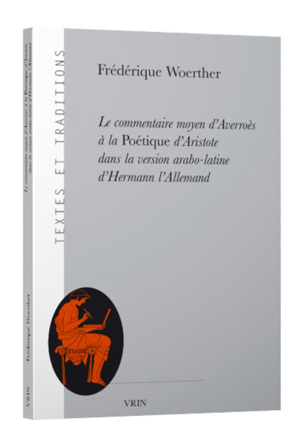 Frédérique Woerther, Le commentaire moyen d’Averroès à la Poétique d’Aristote dans la version arabo-latine d’Hermann l’Allemand