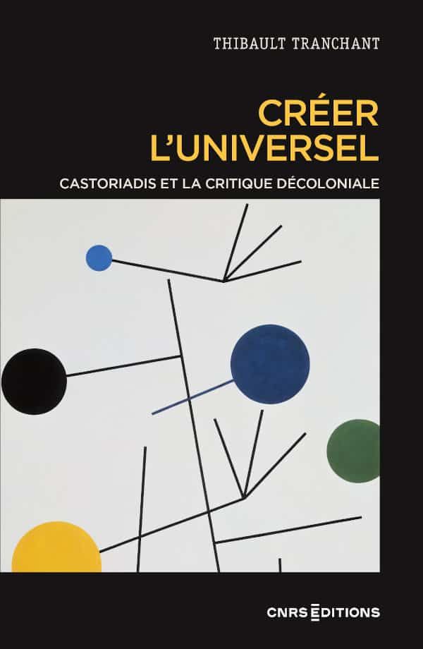 Thibault Tranchant, Créer l’universel. Castoriadis et la critique décoloniale