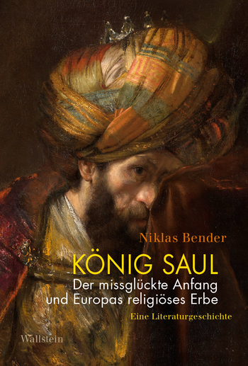 Niklas Bender, König Saul. Der missglückte Anfang und Europas religiöses Erbe [Le Roi Saül. Entre début manqué et héritage religieux]