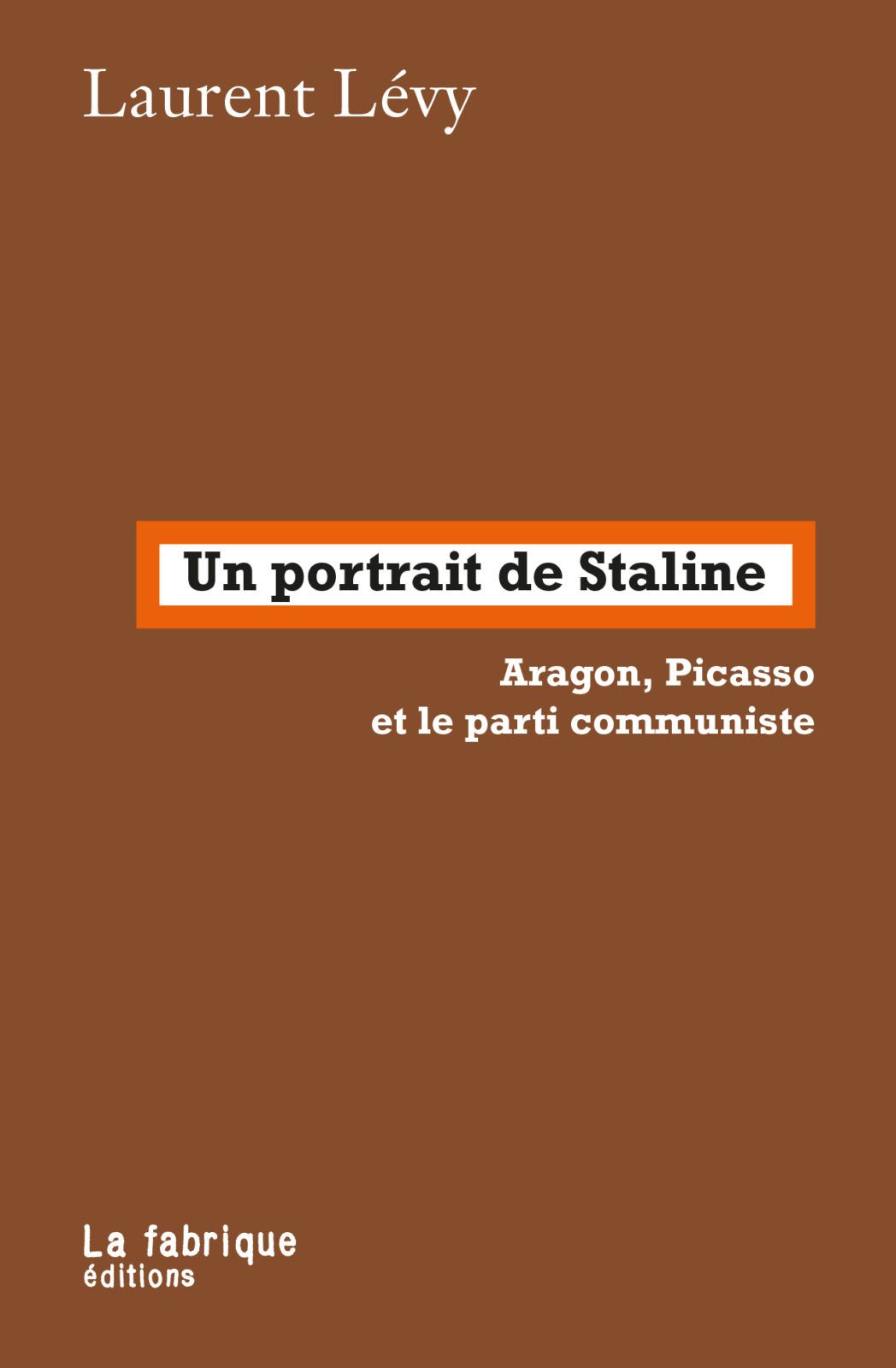 Laurent Lévy, Un portrait de Staline. Aragon, Picasso et le parti communiste