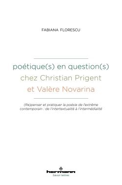 Fabiana Florescu, Poétique(s) en question(s) chez Christian Prigent et Valère Novarina. Repenser et pratiquer la poésie de l'extrême contemporain : de l'intertextualité à l'intermédialité