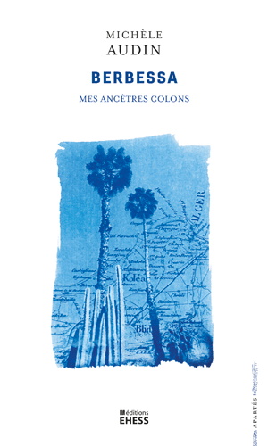 Michèle Audin, Berbessa. Mes ancêtres colons