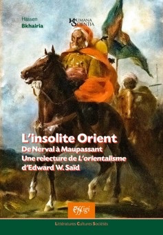 Hassen Bkhairia, L'insolite Orient. De Nerval à Maupassant. Une relecture de L'Orientalisme d'Edward W. Saïd (préf. de Laure Lévêque)