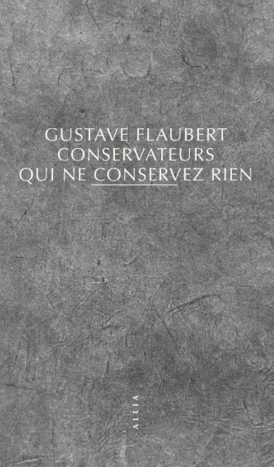Gustave Flaubert, Conservateurs qui ne conservez rien