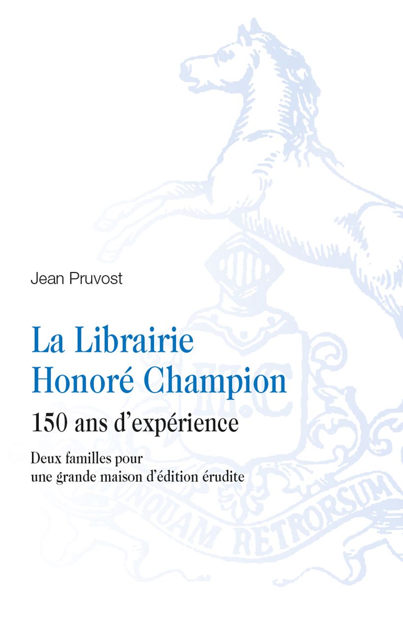 Jean Pruvost, La librairie Honoré Champion, 150 ans d'expérience. Deux familles pour une grande maison d'édition érudite