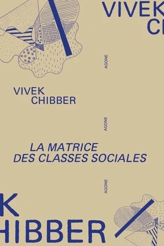 Vivek Chibber, La matrice des classes sociales. La théorie sociale après le 