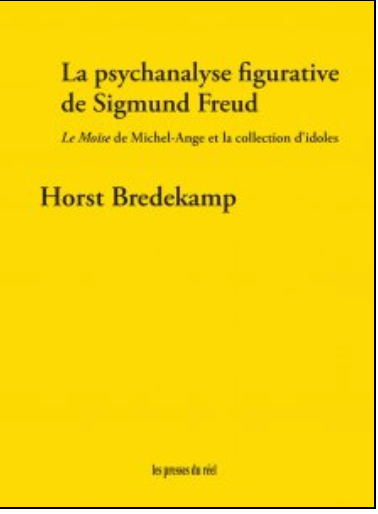 Horst Bredekamp, La psychanalyse figurative de Sigmund Freud – Le Moïse de Michel-Ange et la collection d'idoles
