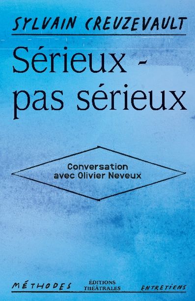 Sylvain Creuzevault, Sérieux, pas sérieux : conversation avec Olivier Neveux