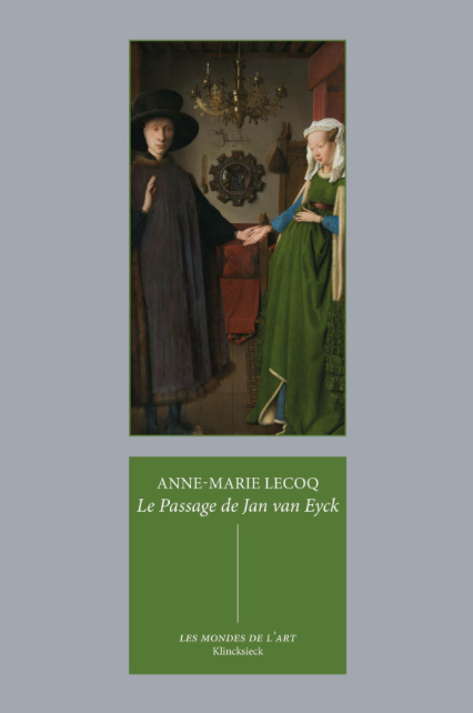 Anne-Marie Lecoq, Le Passage de Jan van Eyck. Le Portrait des Arnolfini et quelques réflexions sur l'histoire de l'art passée et présente