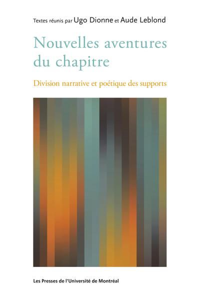 Ugo Dionne, Aude Leblond (dir.), Nouvelles aventures du chapitre. Division narrative et poétique des supports
