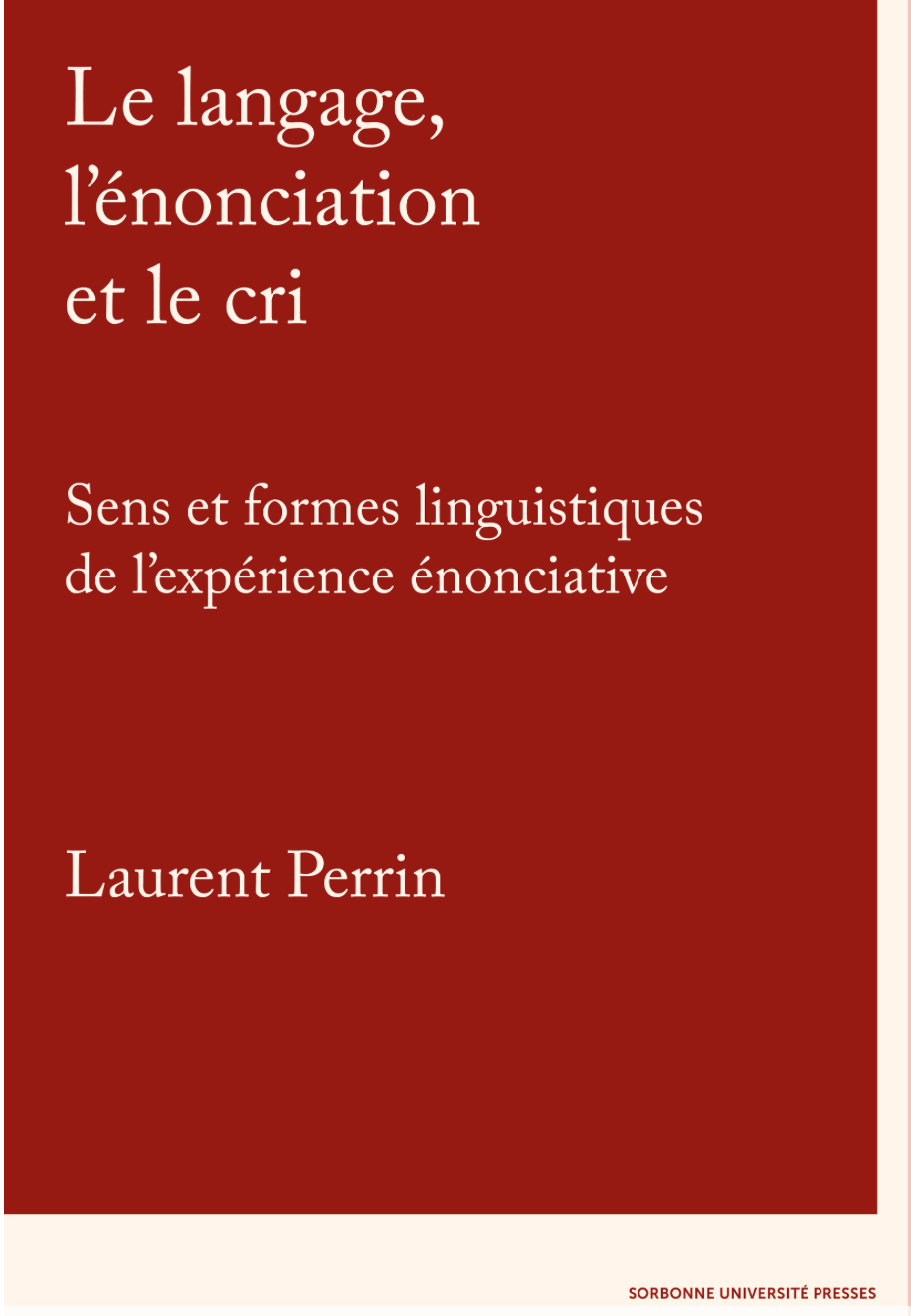 Laurent Perrin, Le langage, l'énonciation et le cri. Sens et formes linguistiques de l'expérience énonciative