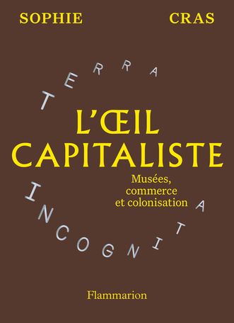 Sophie Cras, L'œil capitaliste. Musées, commerce et colonisation