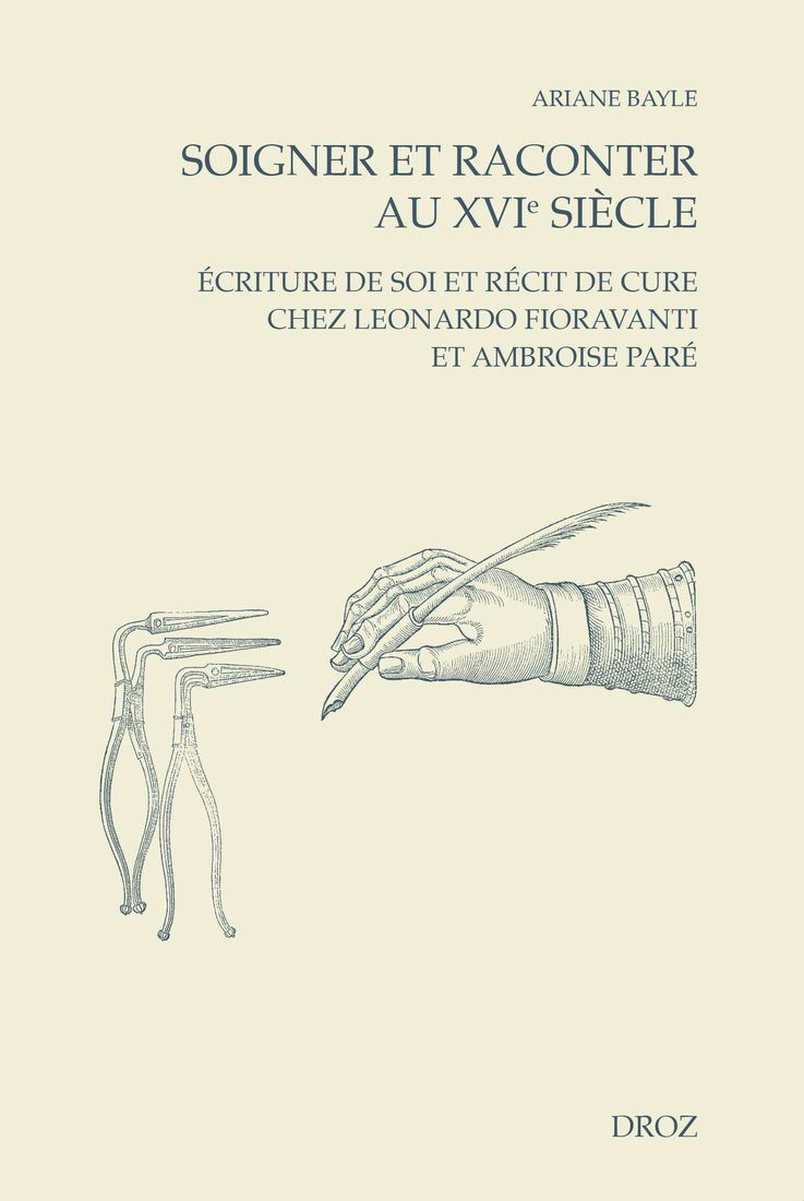 Ariane Bayle, Soigner et raconter au XVIe siècle. Écriture de soi et récit de cure chez Leonardo Fioravanti et Ambroise Paré