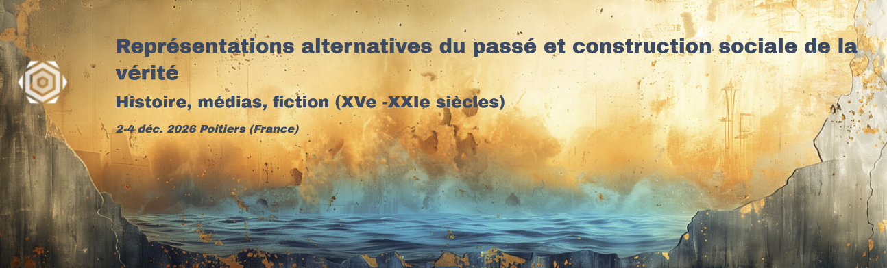 Représentations alternatives du passé et construction sociale de la vérité. Histoire, médias, fiction (XVe-XXIe s.)