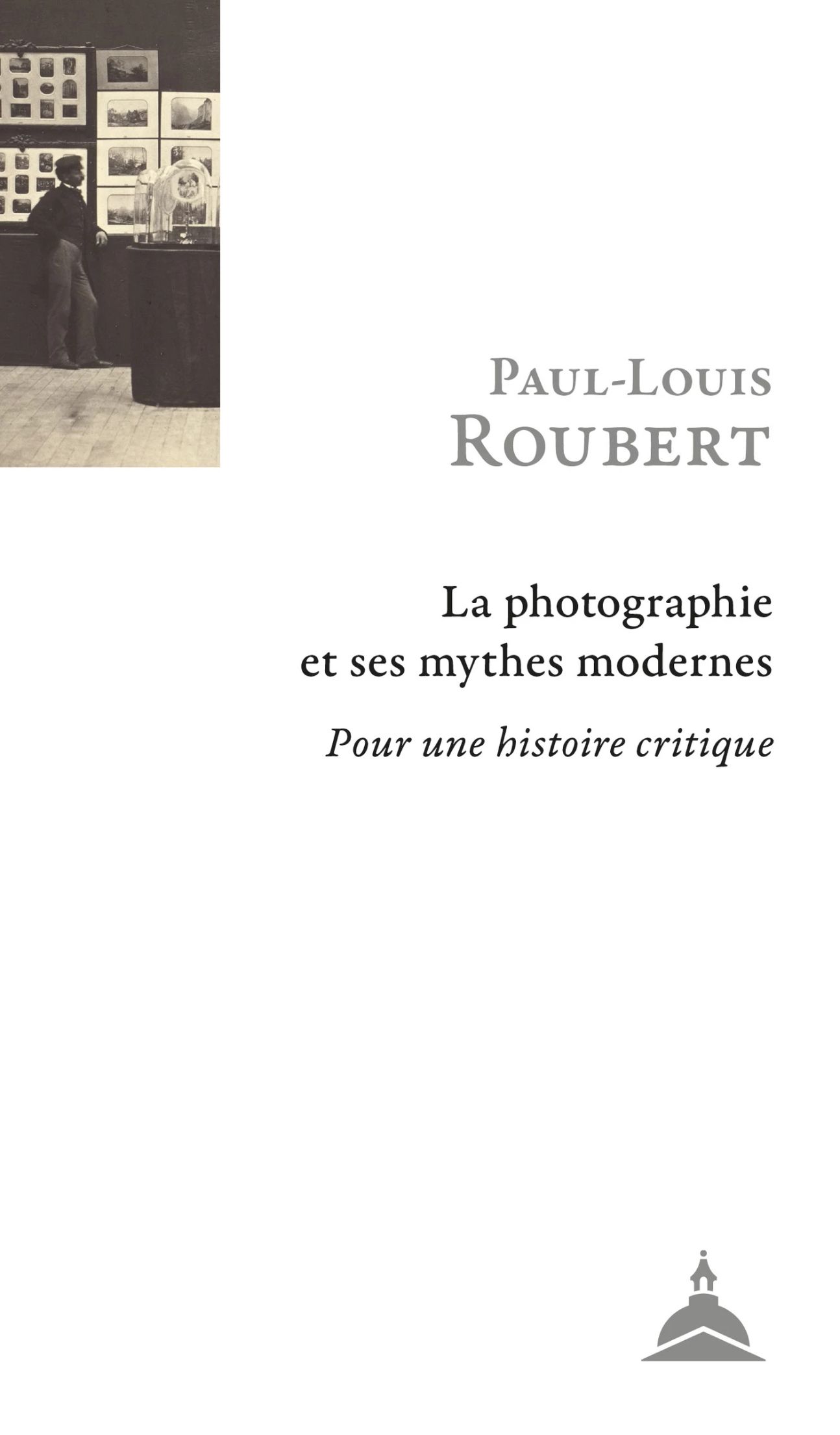 Paul-Louis Roubert, La photographie et ses mythes modernes. Pour une histoire critique