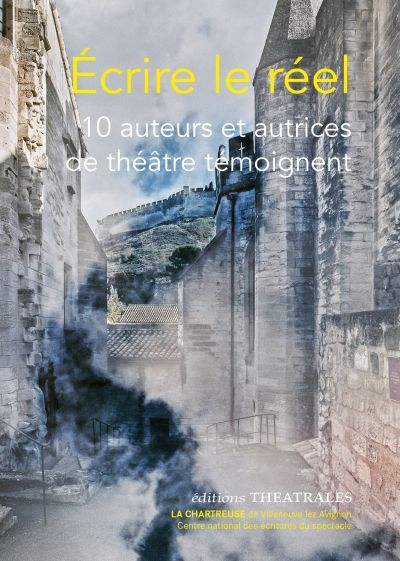 Catherine Dan (dir.), Écrire le réel. Dix auteurs et autrices de théâtre témoignent