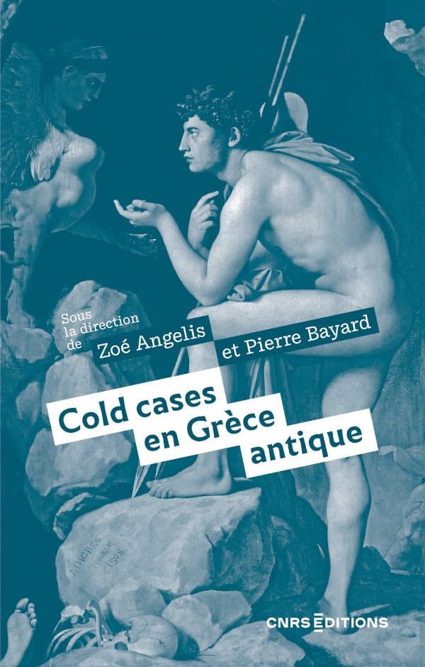 Zoé Angelis, Pierre Bayard (dir.), Cold cases en Grèce antique