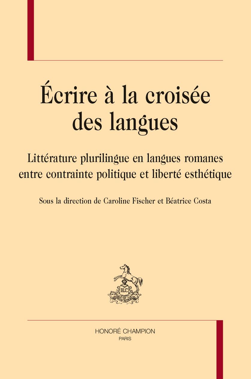 Caroline Fischer & Béatrice Costa (dir.), Écrire à la croisée des langues. Littérature plurilingue en langues romanes entre contrainte politique et liberté esthétique