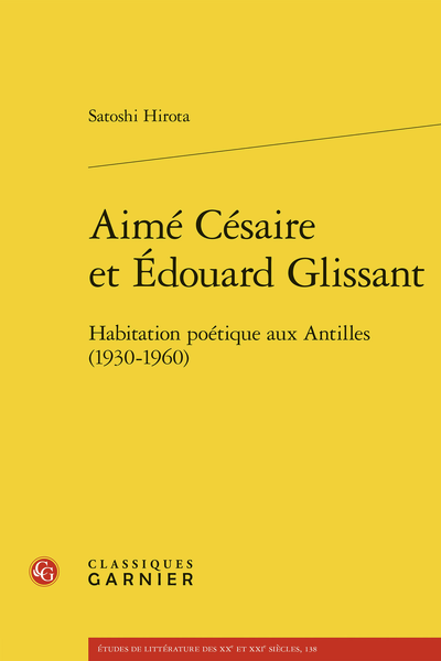 Satoshi Hirota, Aimé Césaire et Édouard Glissant. Habitation poétique aux Antilles (1930-1960)