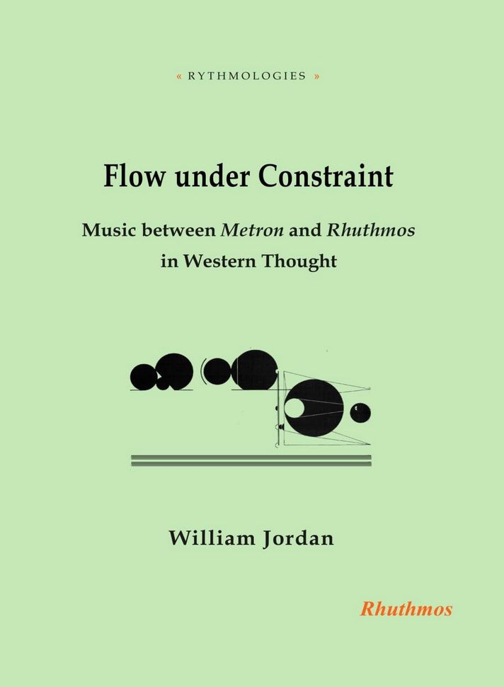William Jordan, Flow under Constraint. Music between Metron and Rhuthmos in Western Thought 