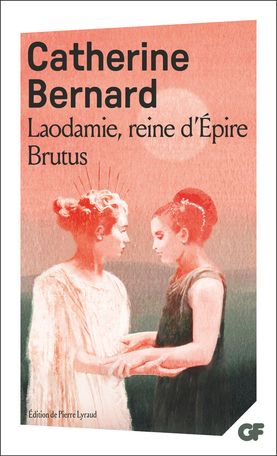 Catherine Bernard, Laodamie, reine d'Épire - Brutus (éd. P. Lyraud, GF-Flammarion)