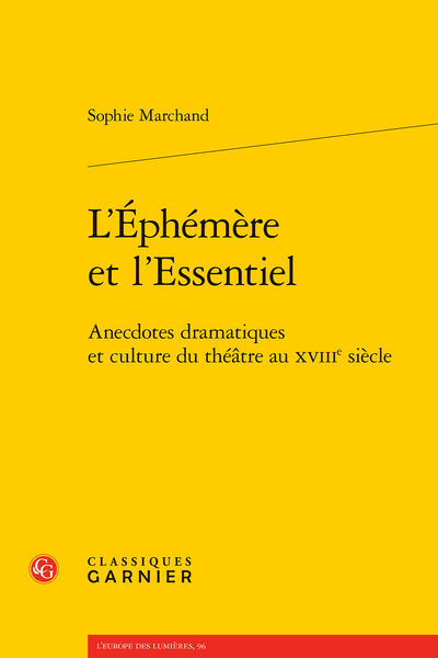 S. Marchand, L’Éphémère et l’Essentiel. Anecdotes dramatiques et culture du théâtre au XVIIIe siècle